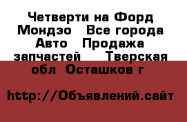 Четверти на Форд Мондэо - Все города Авто » Продажа запчастей   . Тверская обл.,Осташков г.